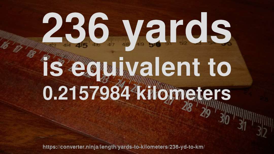 236 yards is equivalent to 0.2157984 kilometers