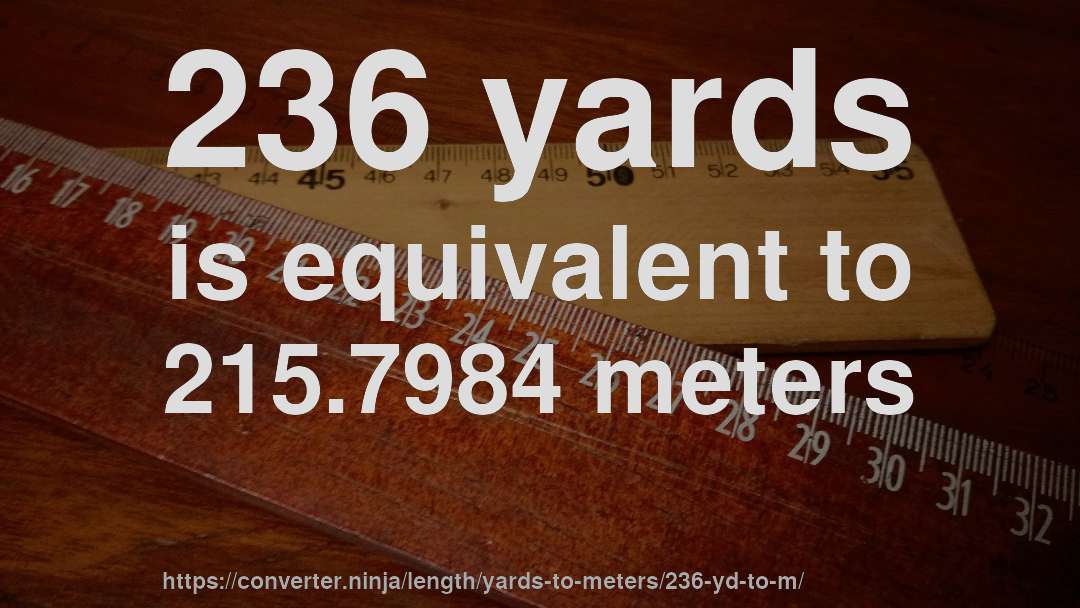 236 yards is equivalent to 215.7984 meters