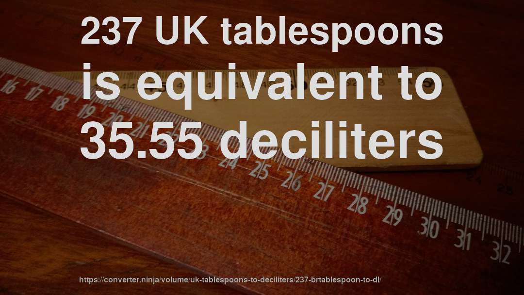 237 UK tablespoons is equivalent to 35.55 deciliters