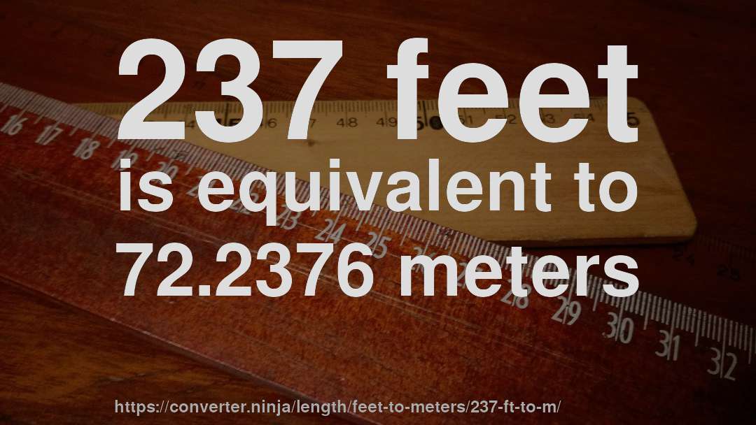 237 feet is equivalent to 72.2376 meters