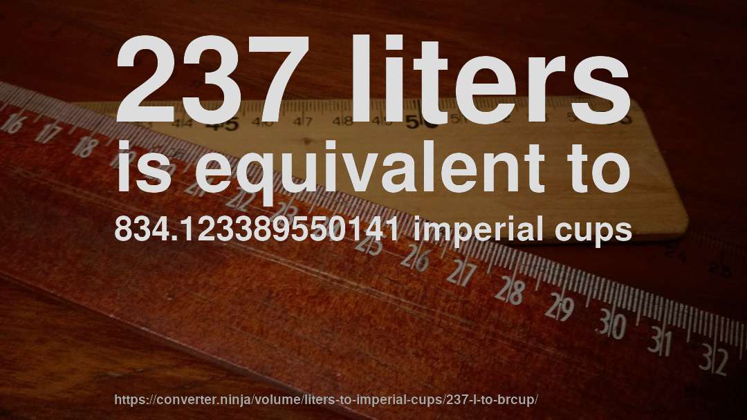 237 liters is equivalent to 834.123389550141 imperial cups