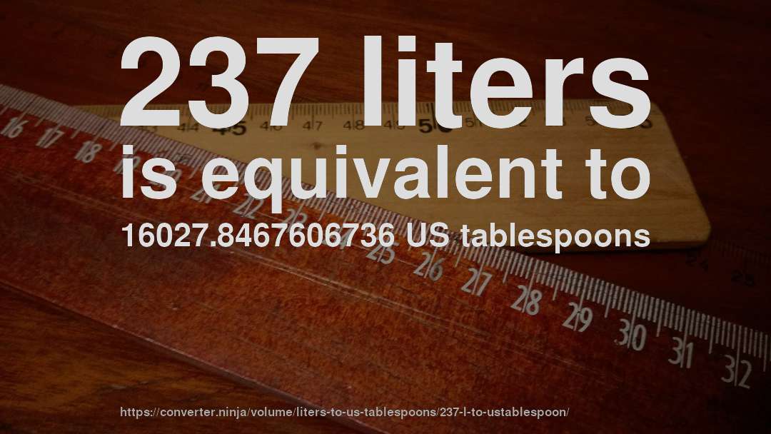 237 liters is equivalent to 16027.8467606736 US tablespoons