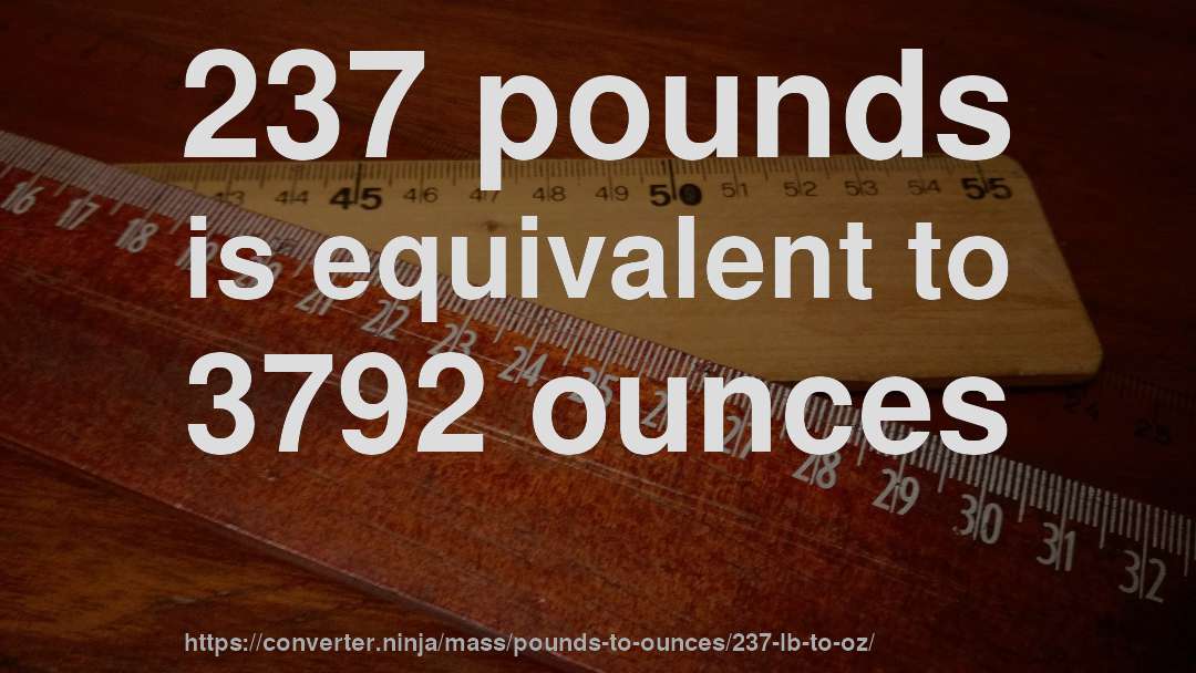 237 pounds is equivalent to 3792 ounces