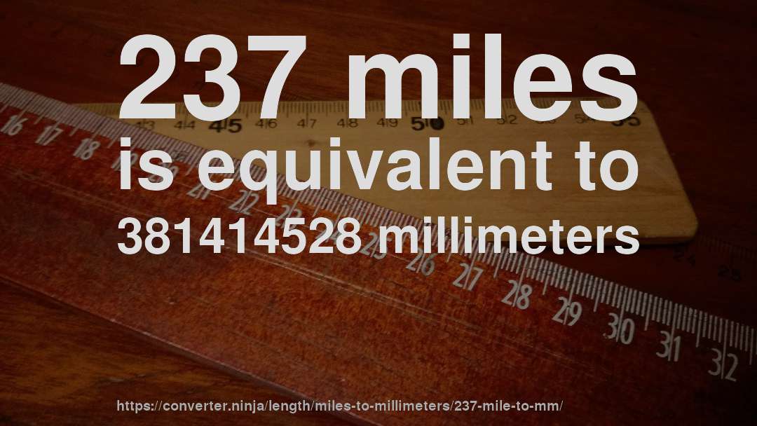237 miles is equivalent to 381414528 millimeters