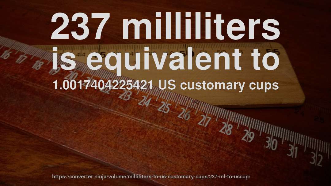 237 milliliters is equivalent to 1.0017404225421 US customary cups
