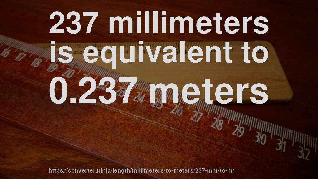 237 millimeters is equivalent to 0.237 meters