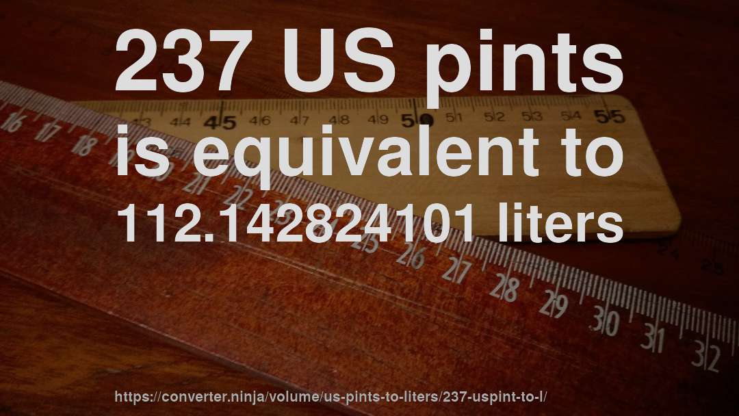 237 US pints is equivalent to 112.142824101 liters