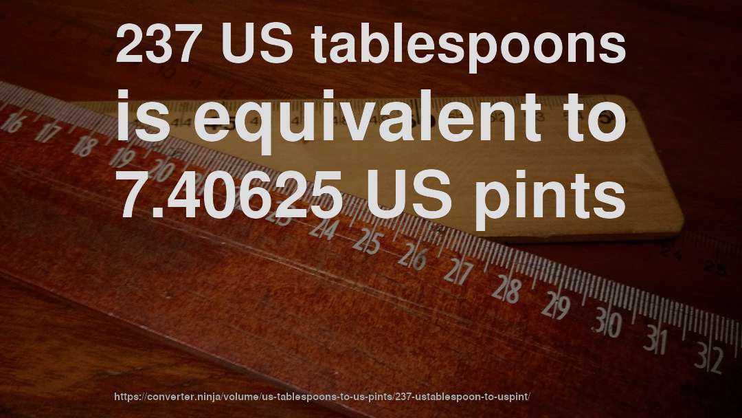 237 US tablespoons is equivalent to 7.40625 US pints