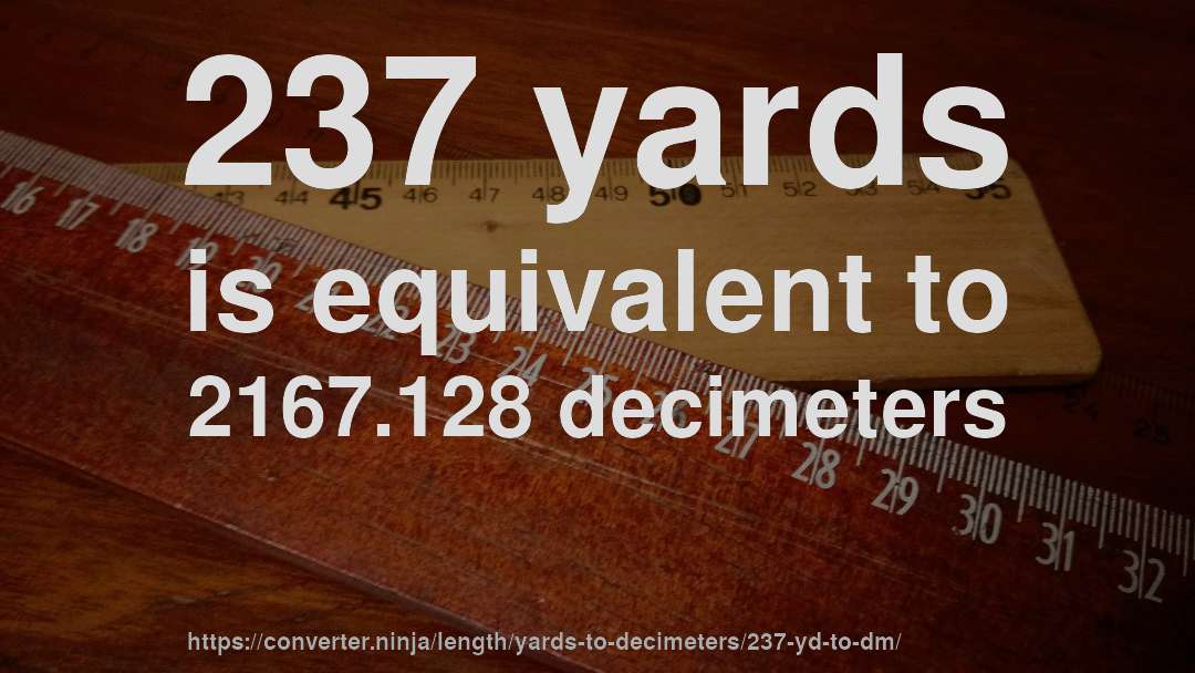 237 yards is equivalent to 2167.128 decimeters