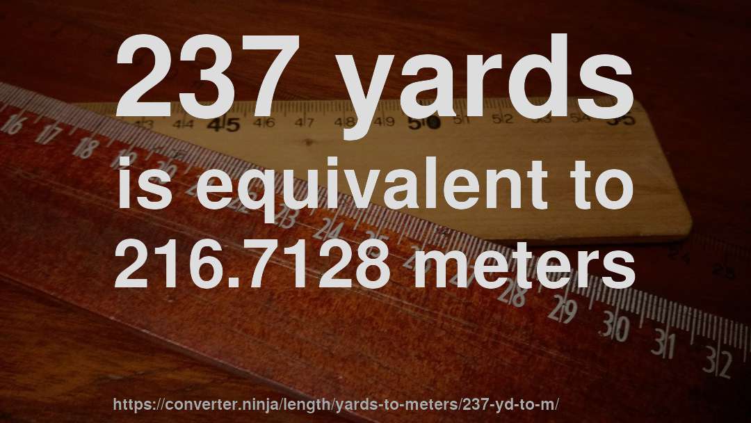 237 yards is equivalent to 216.7128 meters