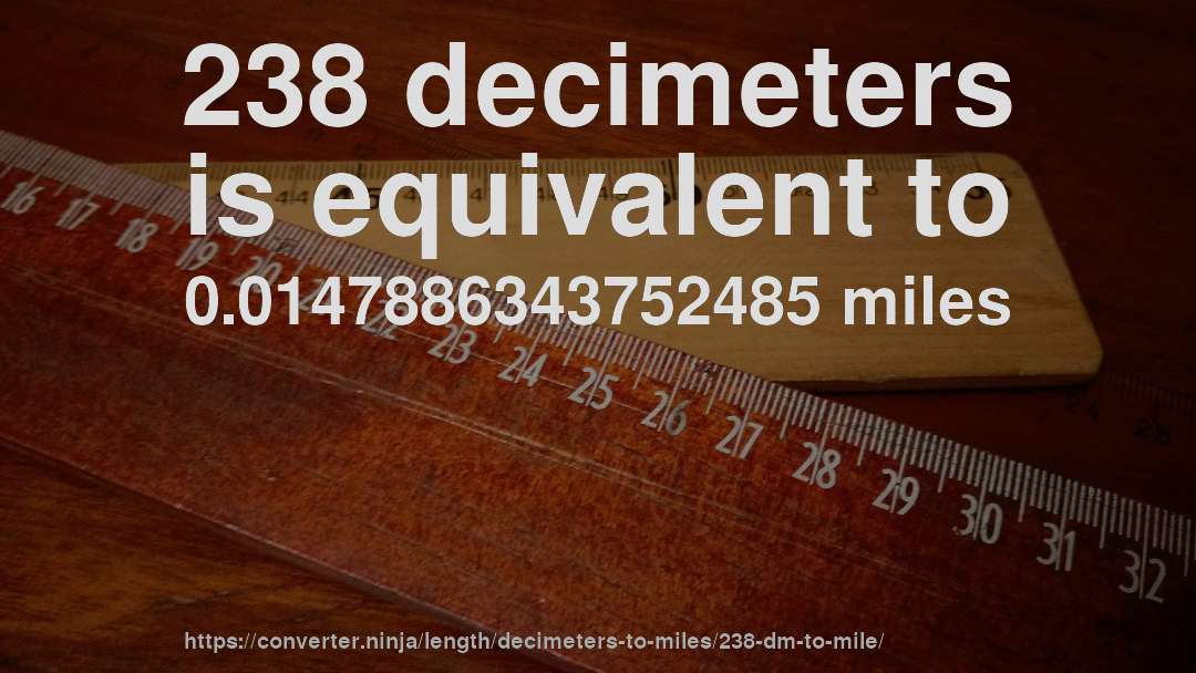 238 decimeters is equivalent to 0.0147886343752485 miles