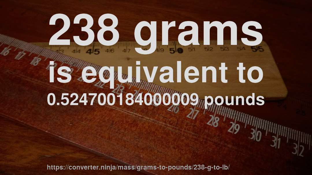 238 grams is equivalent to 0.524700184000009 pounds