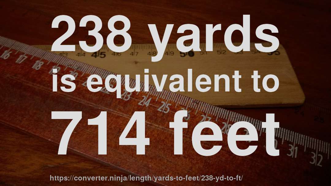 238 yards is equivalent to 714 feet