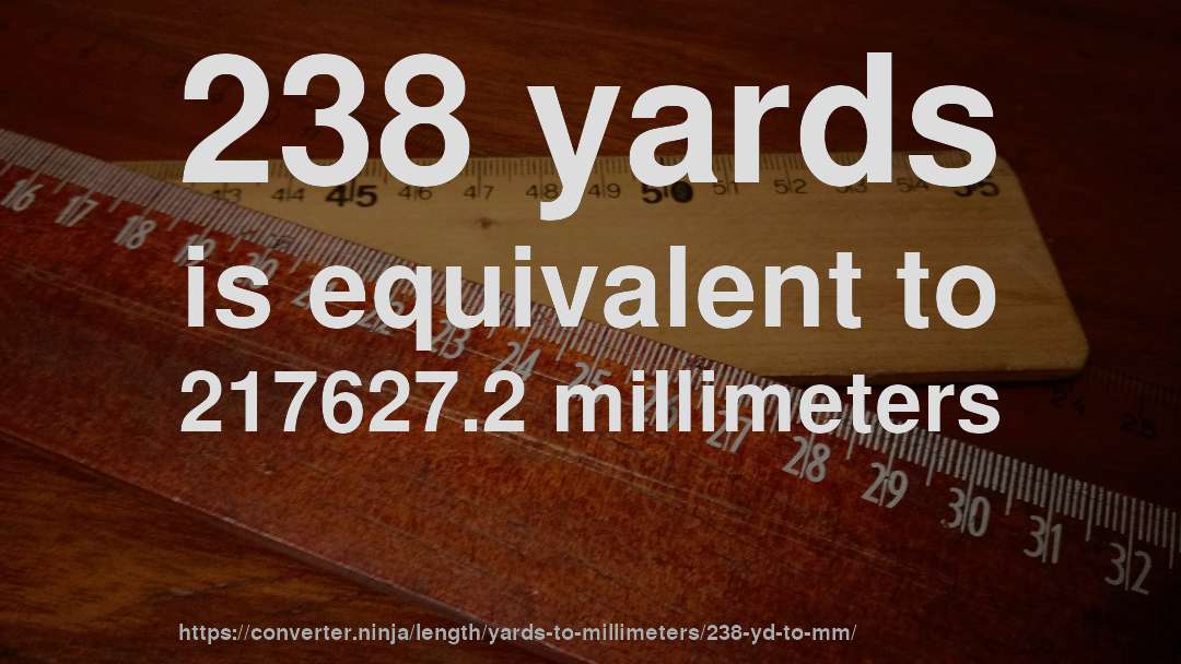 238 yards is equivalent to 217627.2 millimeters