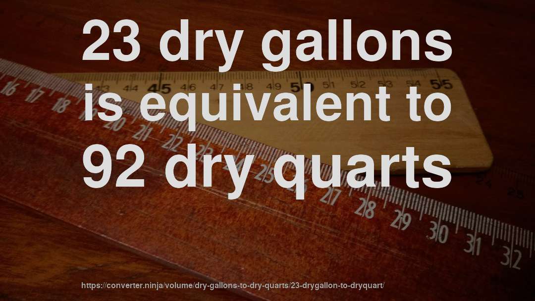 23 dry gallons is equivalent to 92 dry quarts