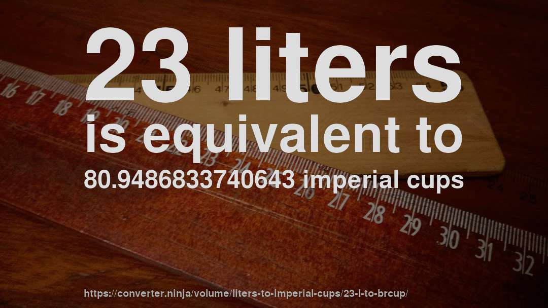 23 liters is equivalent to 80.9486833740643 imperial cups