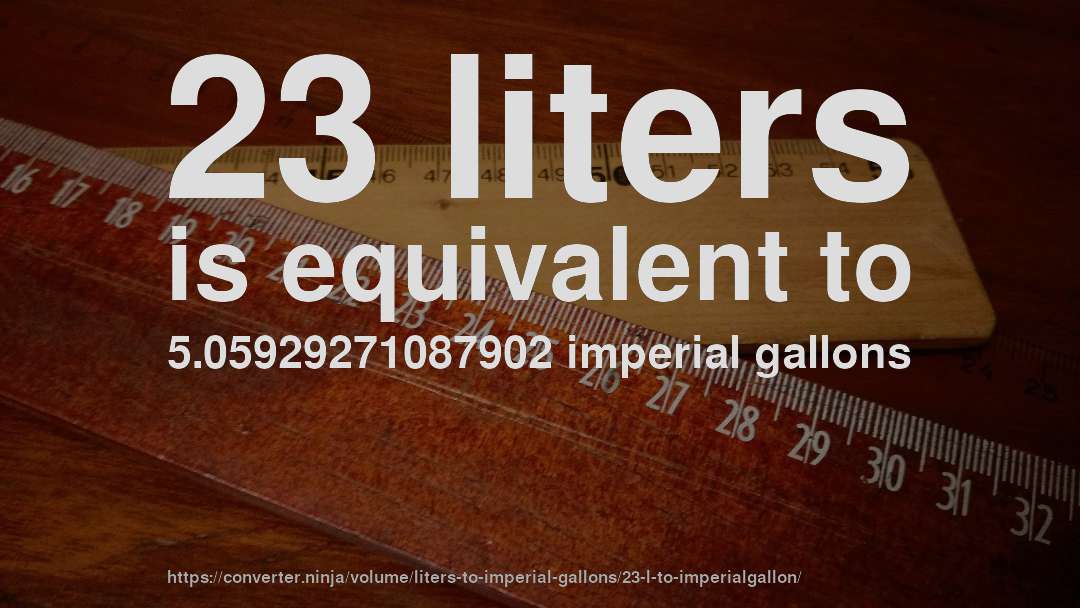 23 liters is equivalent to 5.05929271087902 imperial gallons