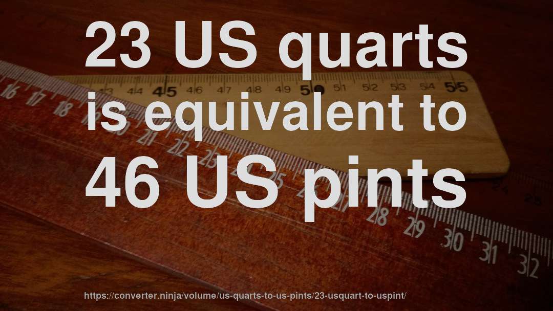 23 US quarts is equivalent to 46 US pints