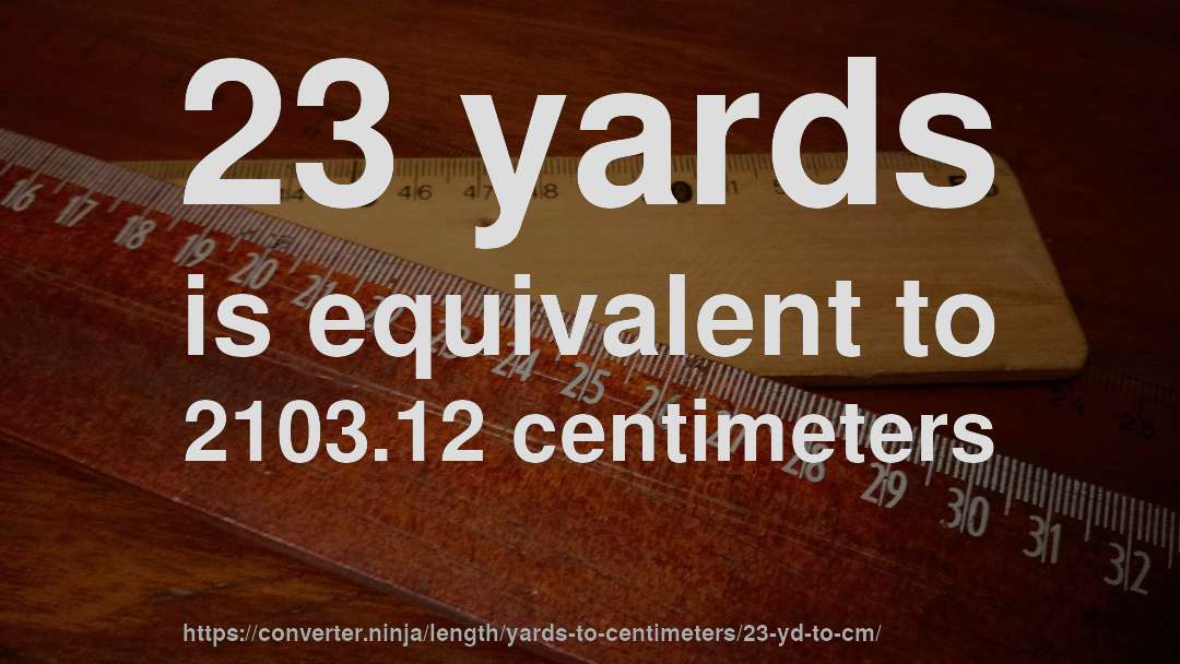 23 yards is equivalent to 2103.12 centimeters