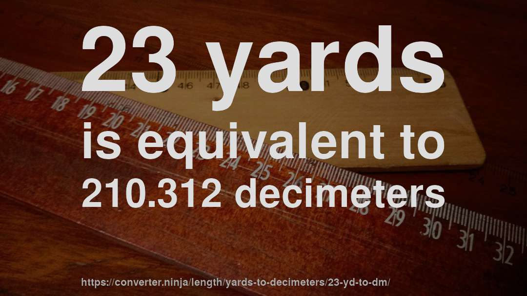 23 yards is equivalent to 210.312 decimeters