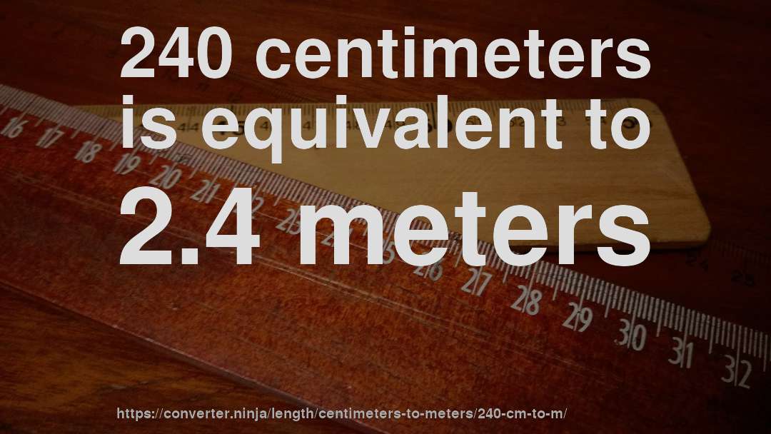 240 centimeters is equivalent to 2.4 meters