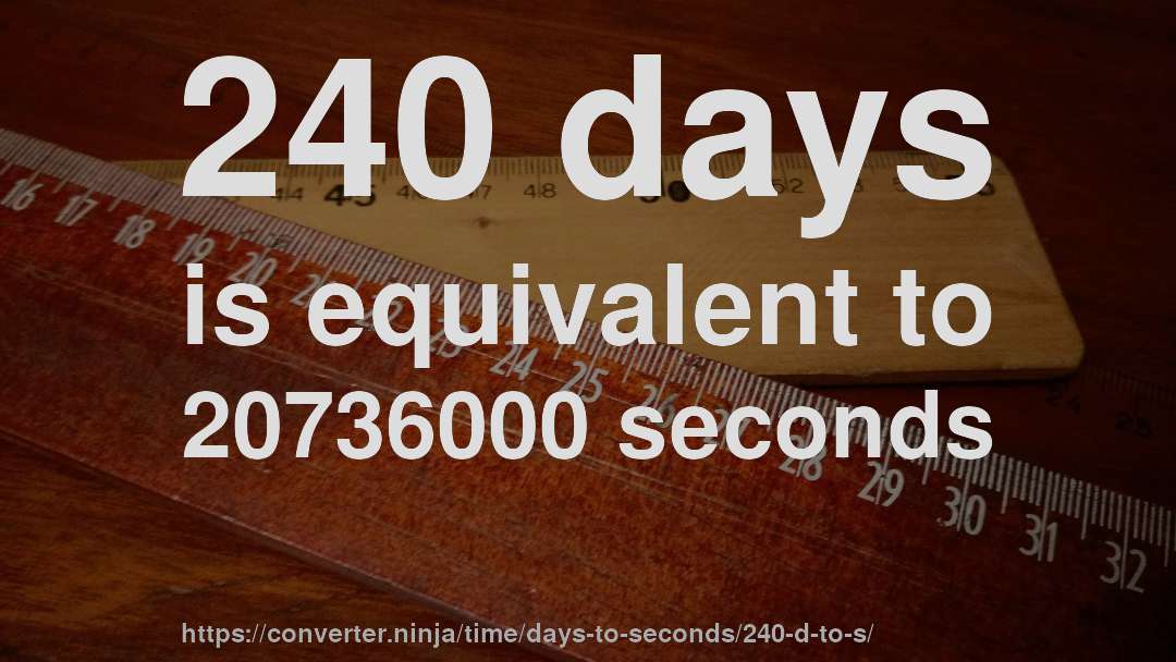 240 days is equivalent to 20736000 seconds