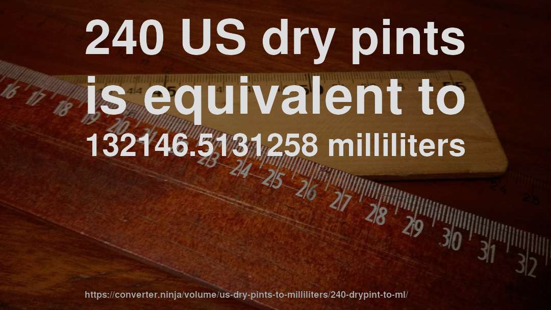 240 US dry pints is equivalent to 132146.5131258 milliliters