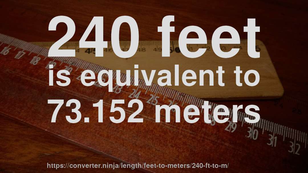 240 feet is equivalent to 73.152 meters
