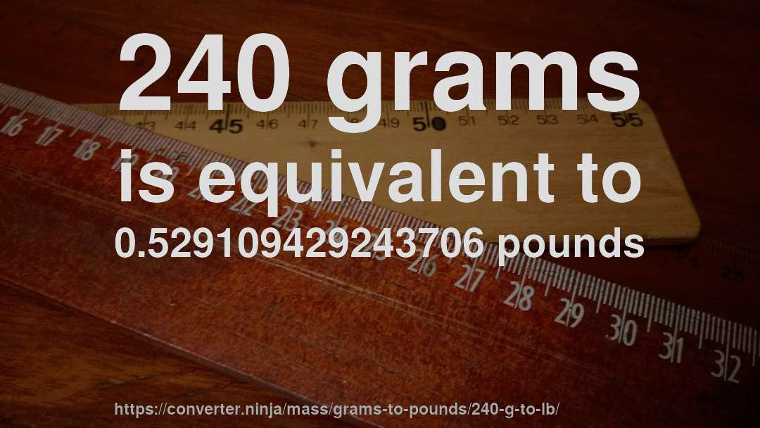 240 grams is equivalent to 0.529109429243706 pounds