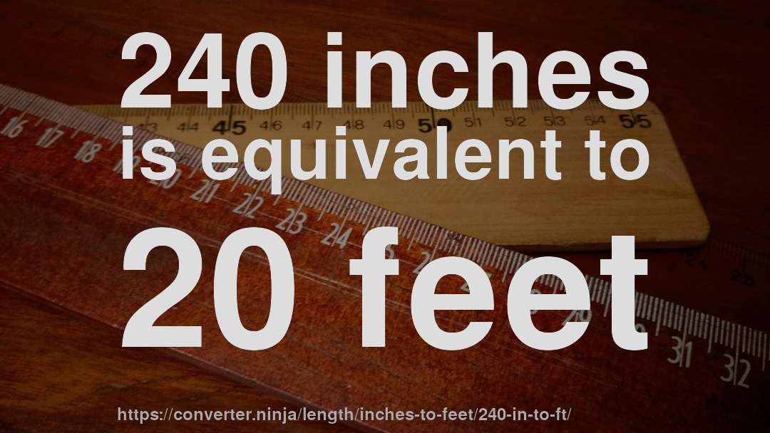 240 inches is equivalent to 20 feet