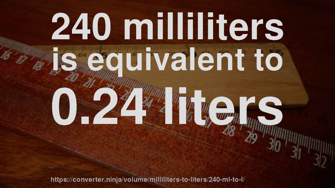 240 milliliters is equivalent to 0.24 liters