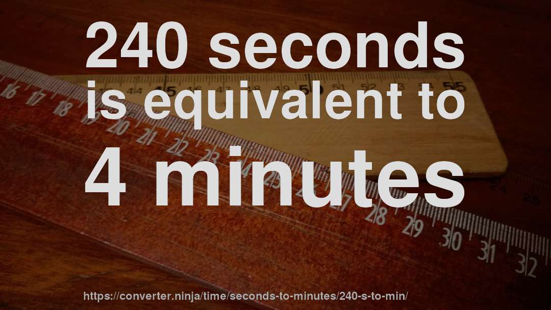 240 seconds is equivalent to 4 minutes