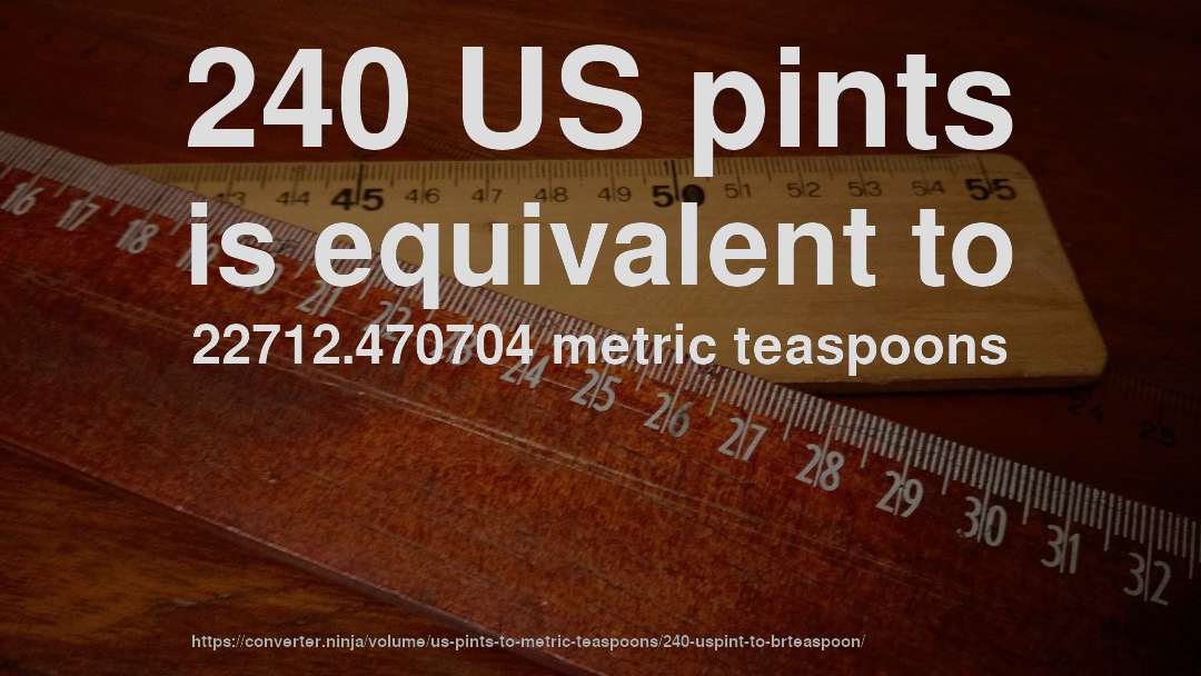 240 US pints is equivalent to 22712.470704 metric teaspoons