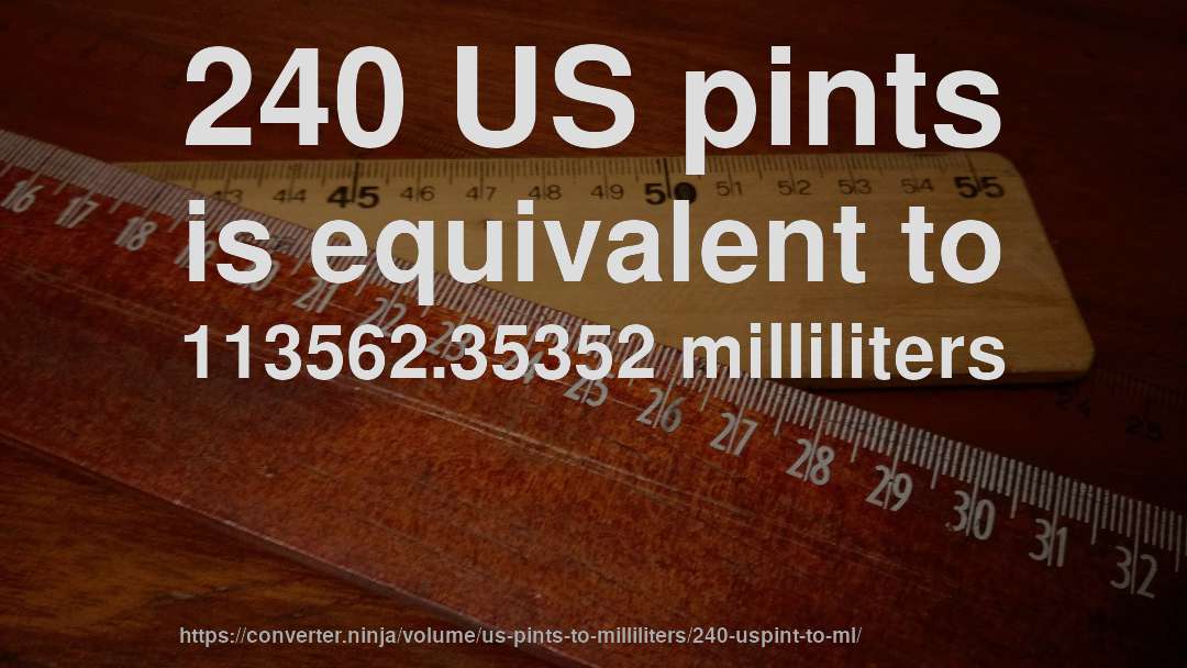 240 US pints is equivalent to 113562.35352 milliliters