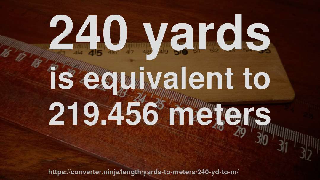 240 yards is equivalent to 219.456 meters
