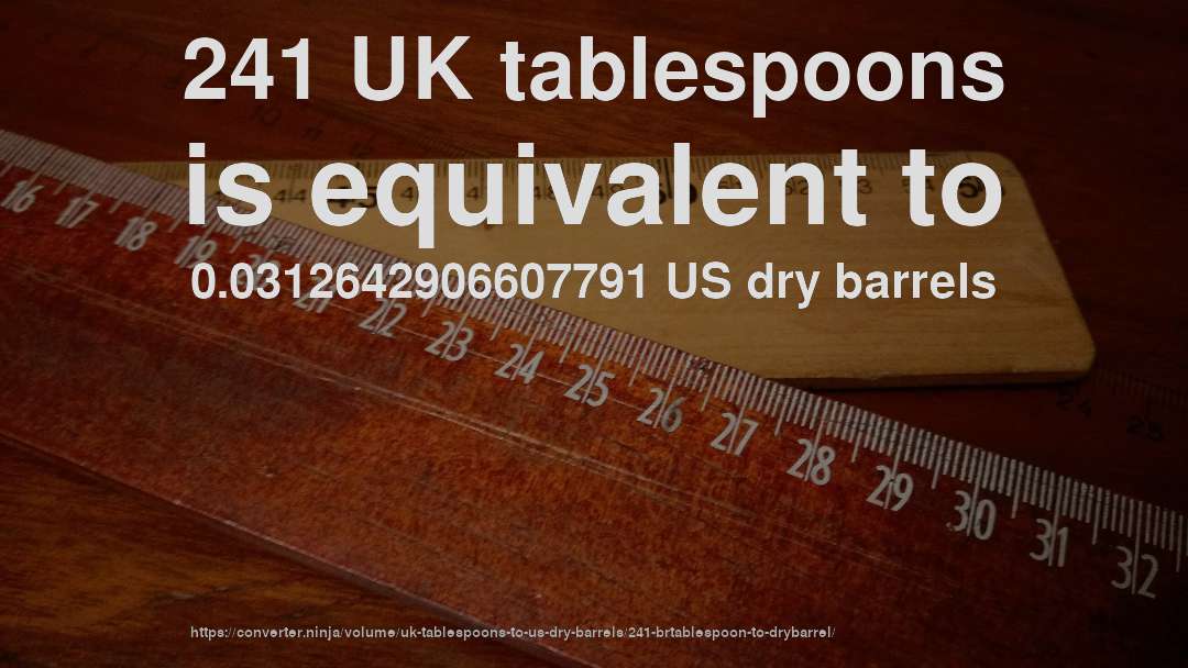 241 UK tablespoons is equivalent to 0.0312642906607791 US dry barrels