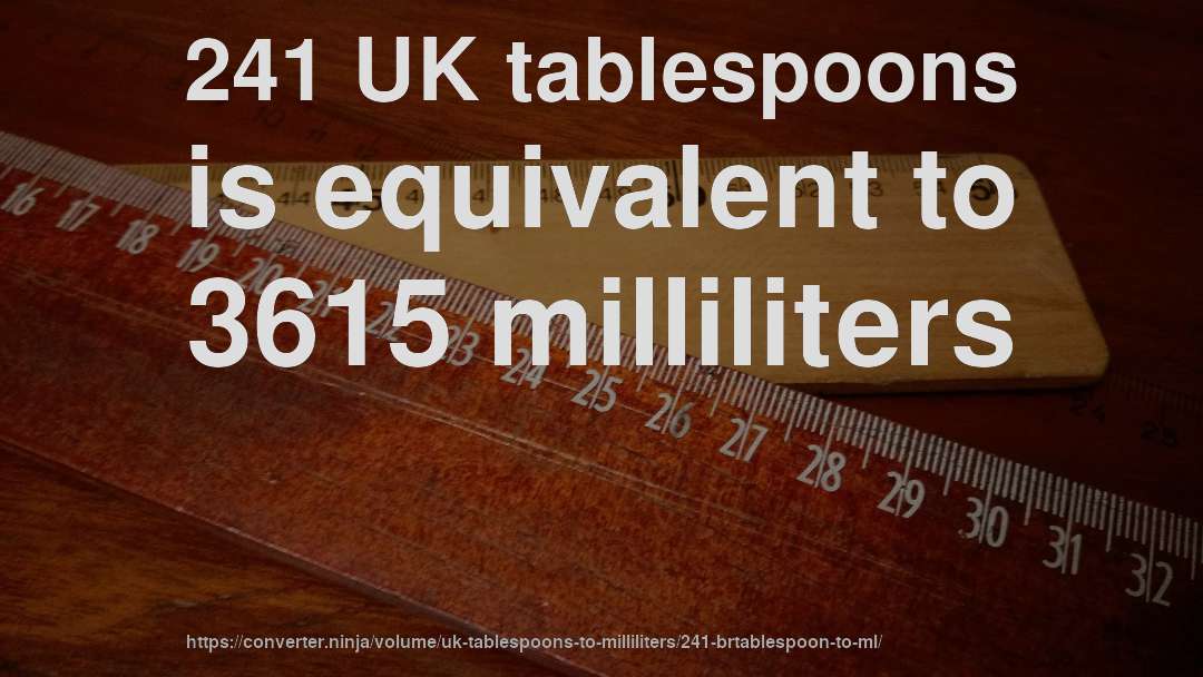 241 UK tablespoons is equivalent to 3615 milliliters