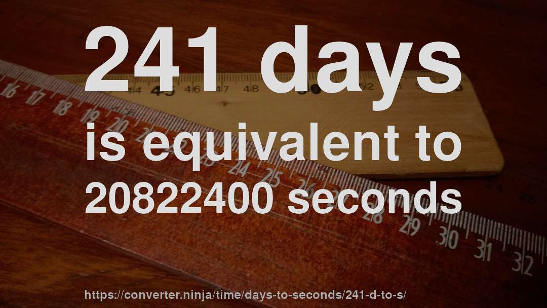 241 days is equivalent to 20822400 seconds