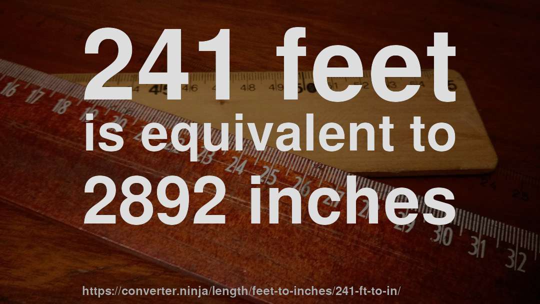 241 feet is equivalent to 2892 inches