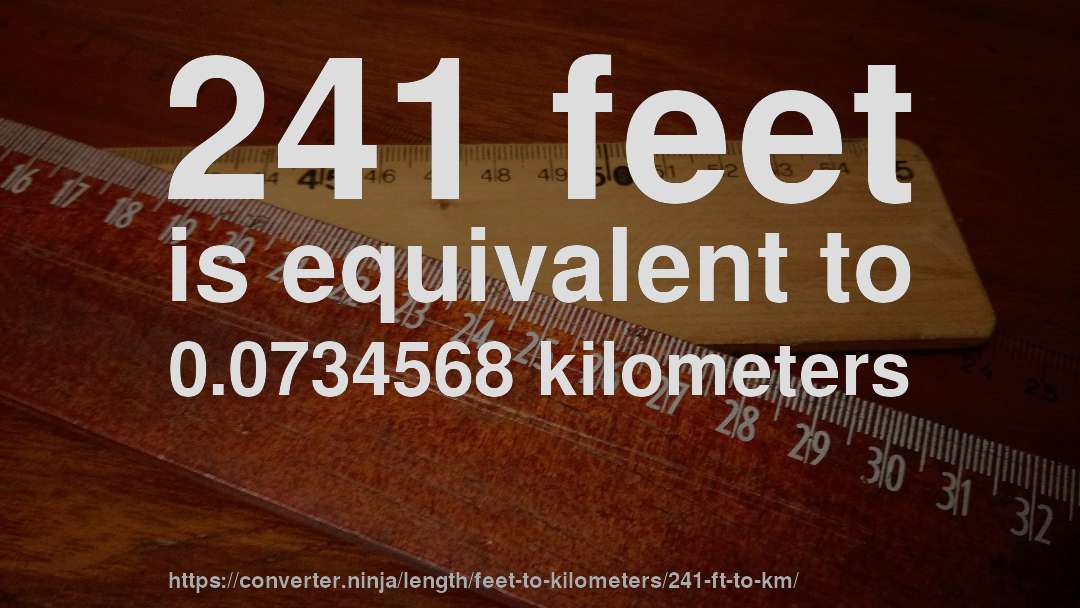 241 feet is equivalent to 0.0734568 kilometers