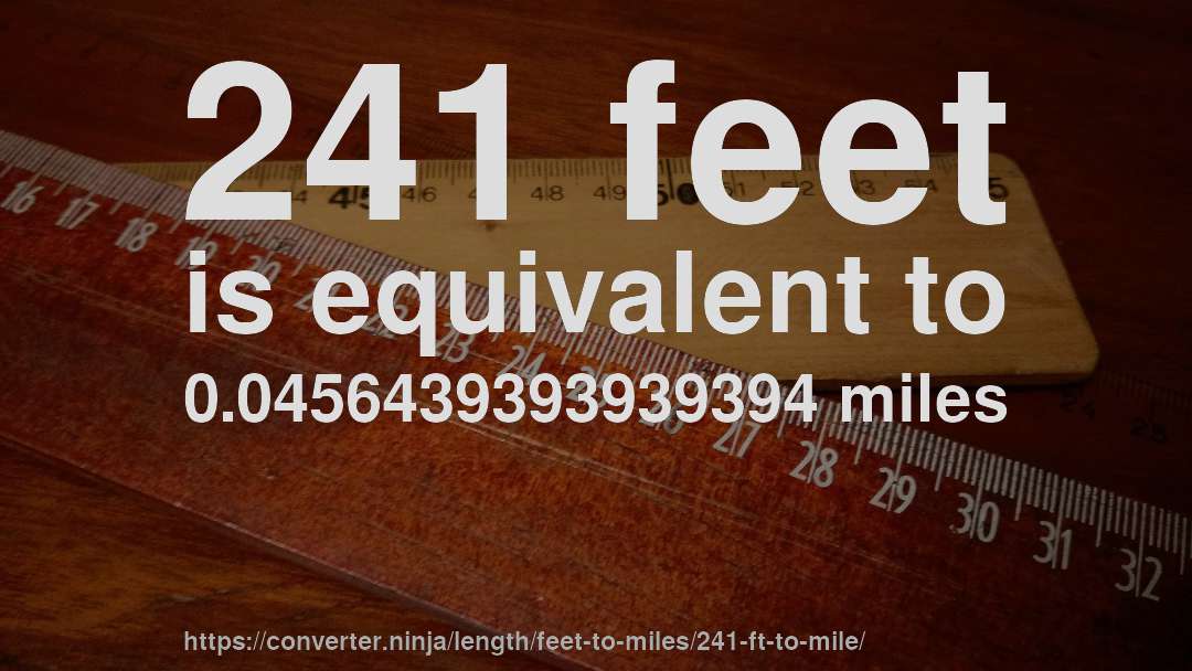 241 feet is equivalent to 0.0456439393939394 miles