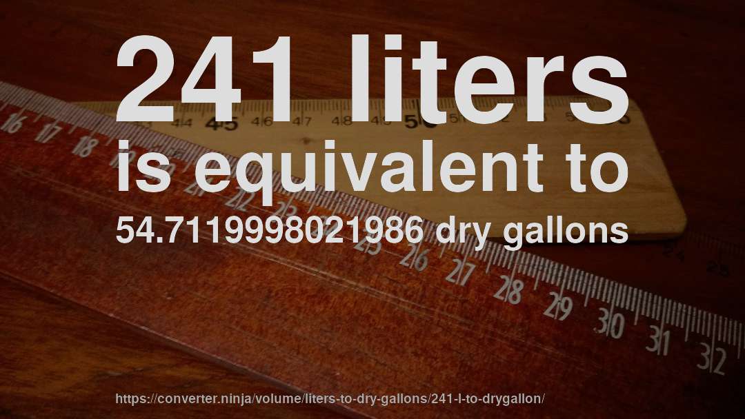 241 liters is equivalent to 54.7119998021986 dry gallons
