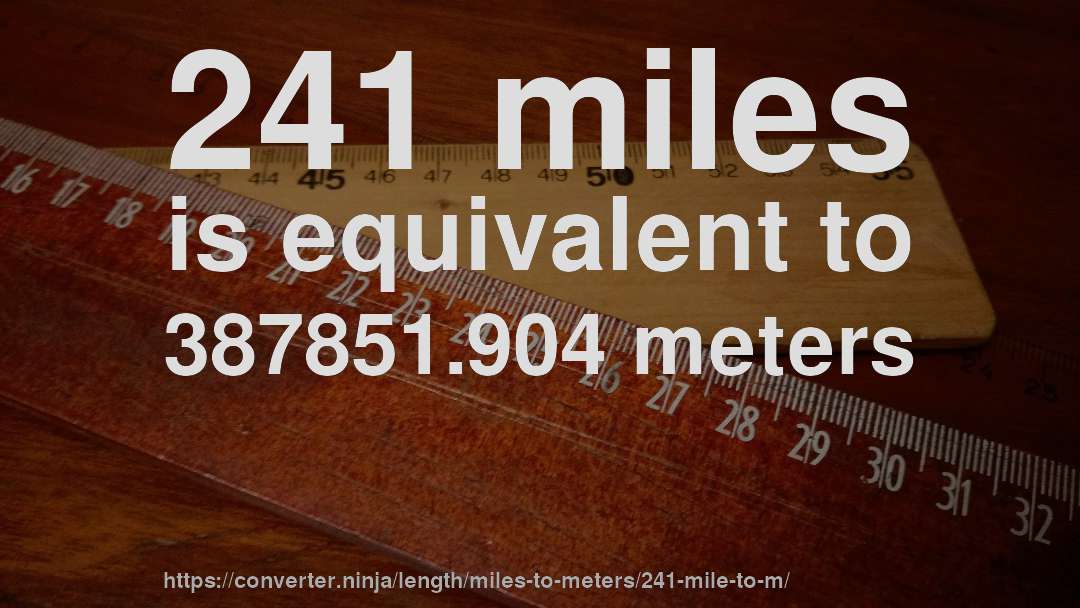 241 miles is equivalent to 387851.904 meters