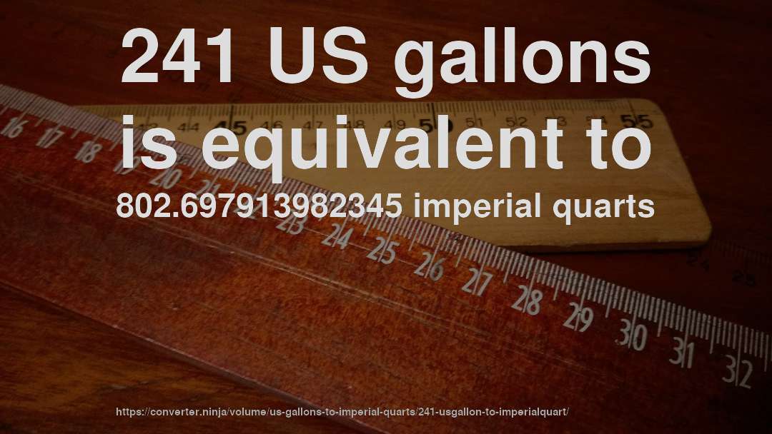 241 US gallons is equivalent to 802.697913982345 imperial quarts