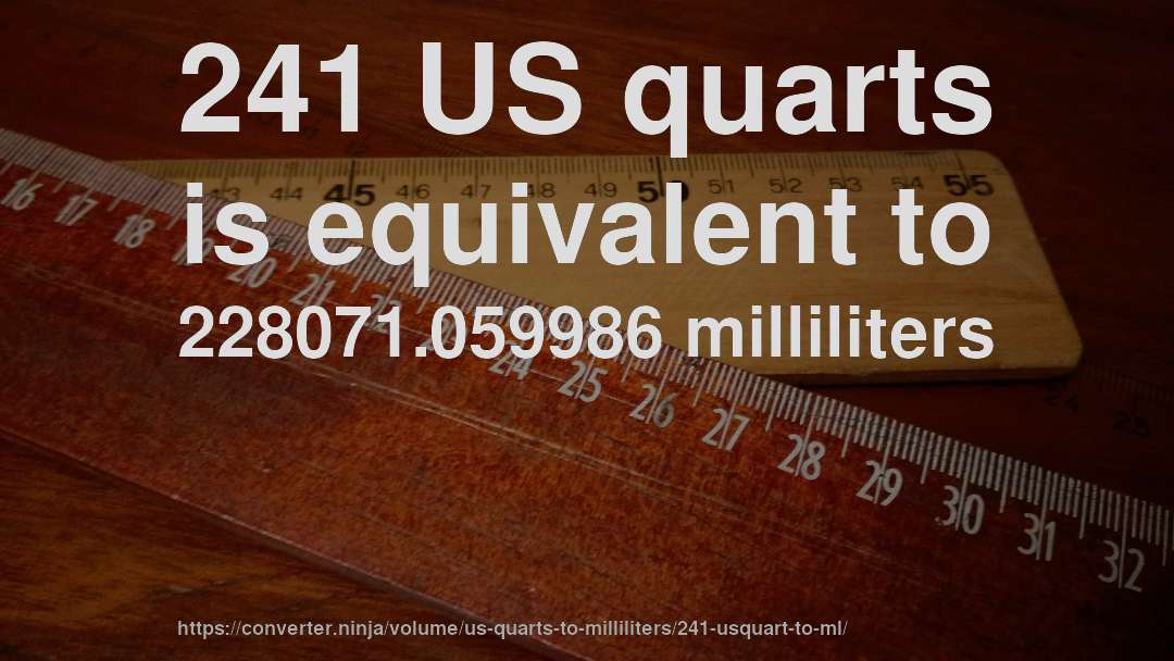 241 US quarts is equivalent to 228071.059986 milliliters