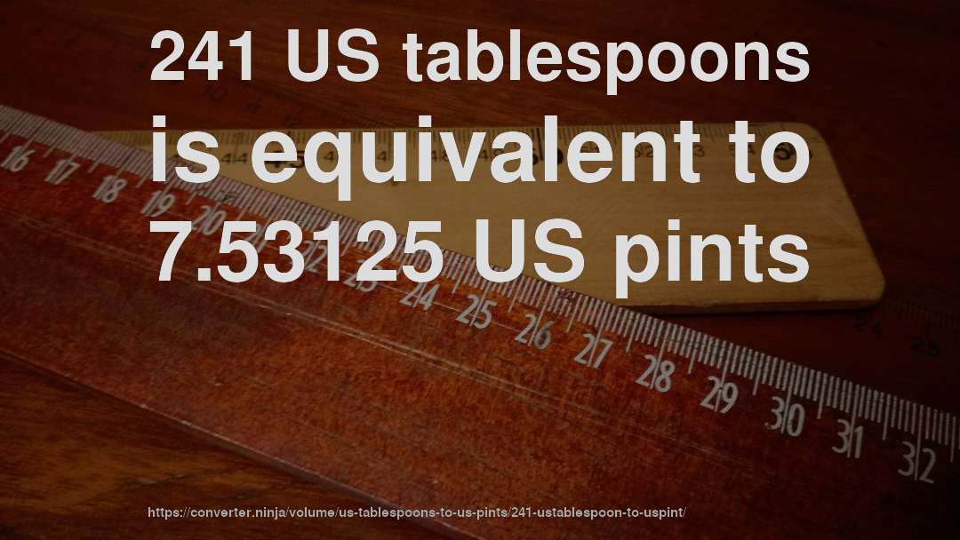 241 US tablespoons is equivalent to 7.53125 US pints