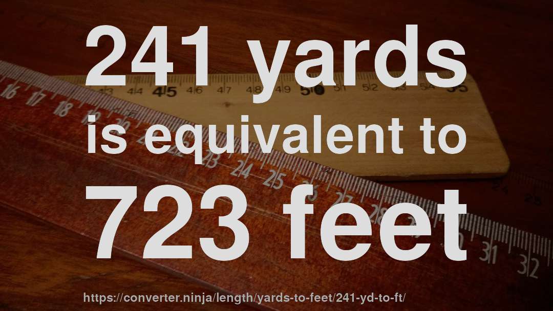 241 yards is equivalent to 723 feet