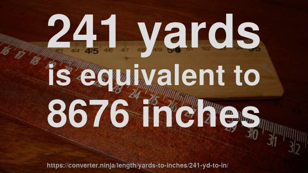 241 yards is equivalent to 8676 inches