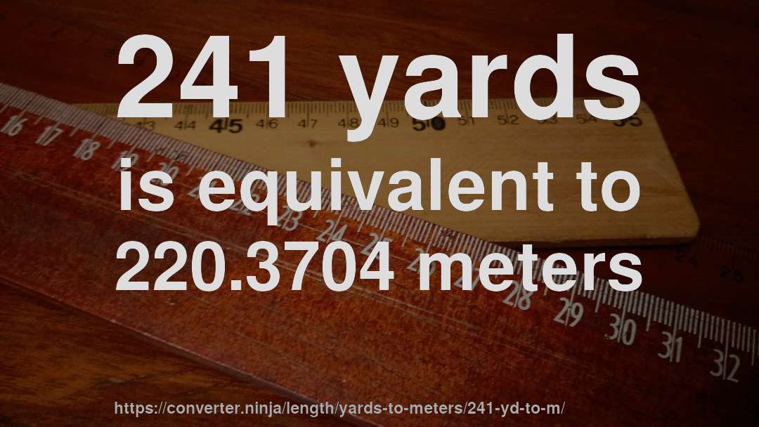 241 yards is equivalent to 220.3704 meters