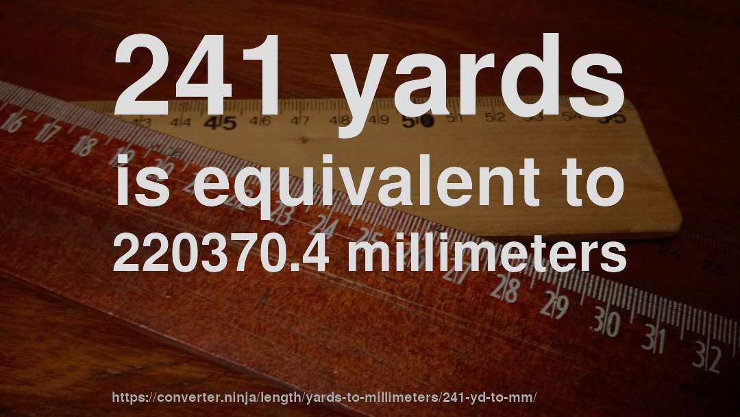 241 yards is equivalent to 220370.4 millimeters